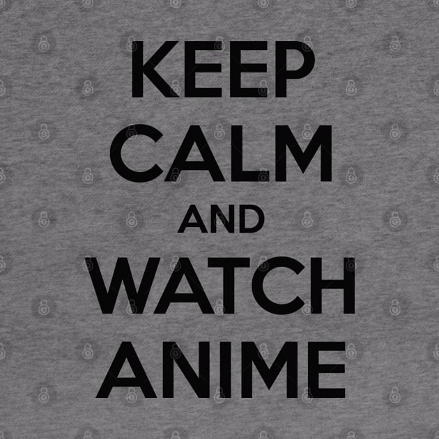 KEEP CALM AND WATCH ANIME by MsTake